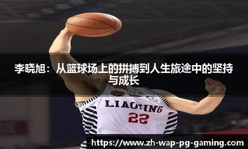 李晓旭：从篮球场上的拼搏到人生旅途中的坚持与成长