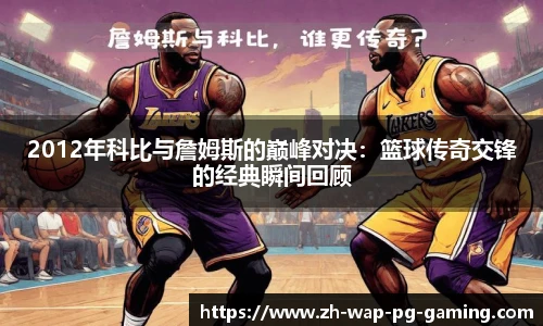 2012年科比与詹姆斯的巅峰对决：篮球传奇交锋的经典瞬间回顾