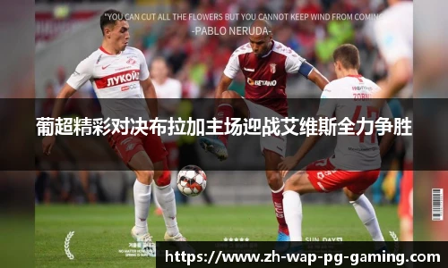 葡超精彩对决布拉加主场迎战艾维斯全力争胜