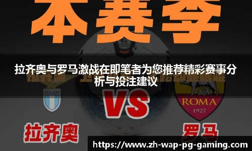 拉齐奥与罗马激战在即笔者为您推荐精彩赛事分析与投注建议