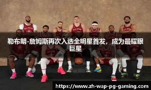 勒布朗-詹姆斯再次入选全明星首发，成为最耀眼巨星