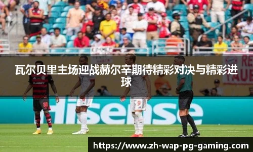 瓦尔贝里主场迎战赫尔辛期待精彩对决与精彩进球