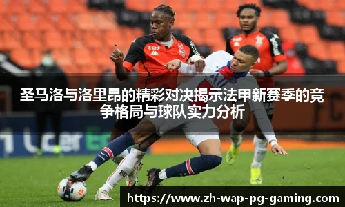 圣马洛与洛里昂的精彩对决揭示法甲新赛季的竞争格局与球队实力分析